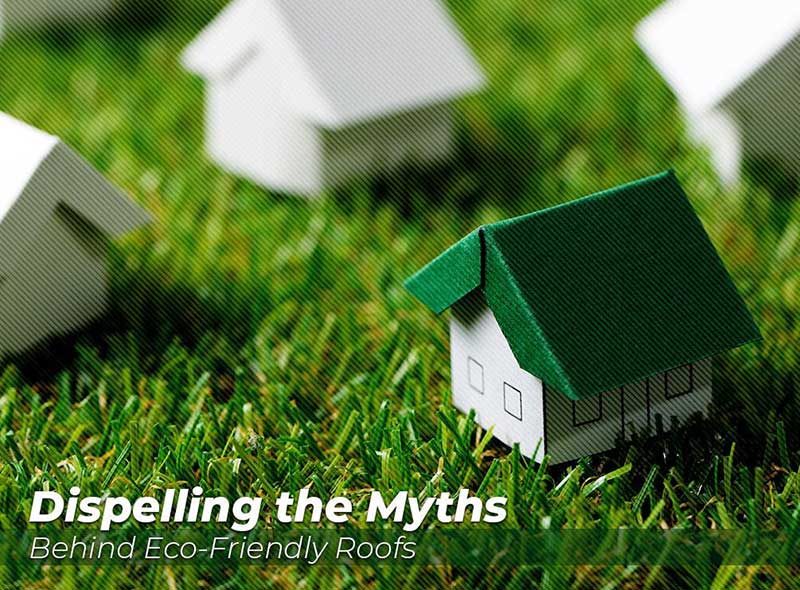 Dispelling The Myths Behind Eco Friendly Roofs
